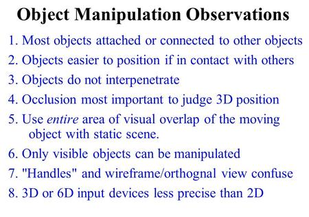 Object Manipulation Observations 1. Most objects attached or connected to other objects 2. Objects easier to position if in contact with others 3. Objects.