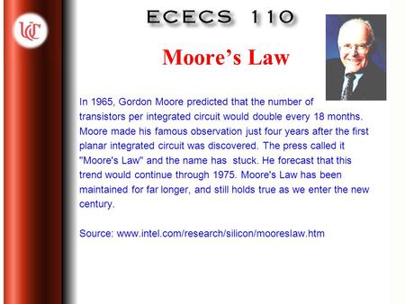 Moore’s Law In 1965, Gordon Moore predicted that the number of transistors per integrated circuit would double every 18 months. Moore made his famous observation.