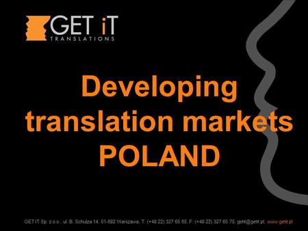 GET IT Sp. z o.o., ul. B. Schulza 14, 01-682 Warszawa, T: (+48 22) 327 65 65, F: (+48 22) 327 65 75,  Developing translation.