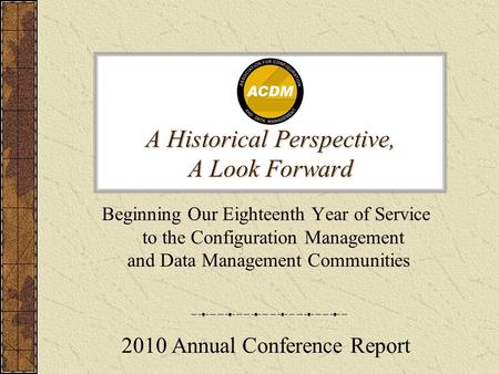 A Historical Perspective, A Look Forward Beginning Our Eighteenth Year of Service to the Configuration Management and Data Management Communities 2010.