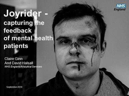 Www.england.nhs.uk Joyrider - capturing the feedback of mental health patients Claire Ginn And David Halsall NHS England Analytical Services September.