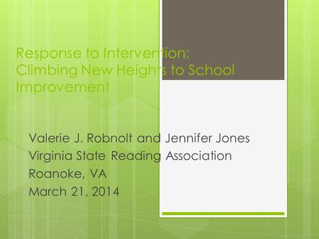 Response to Intervention: Climbing New Heights to School Improvement Valerie J. Robnolt and Jennifer Jones Virginia State Reading Association Roanoke,