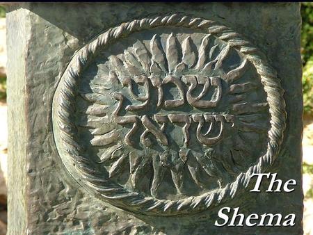 The Shema. Threshold Moments The Shema Deut 6:4-6.