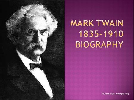 Pictures from www.pbs.org.  Born in Florida, Missouri  November 30, 1835  The sixth (of seven) child born to John and Jane Clemens  When he was four,