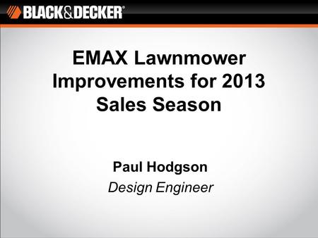 EMAX Lawnmower Improvements for 2013 Sales Season Paul Hodgson Design Engineer.