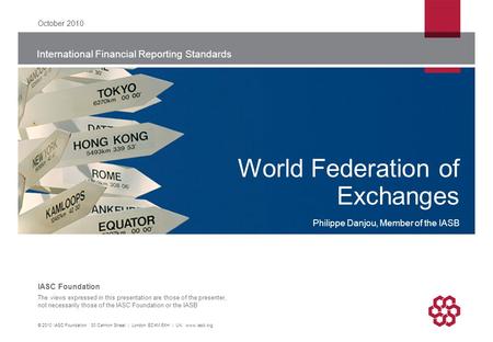 International Financial Reporting Standards The views expressed in this presentation are those of the presenter, not necessarily those of the IASC Foundation.