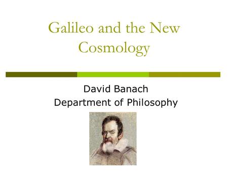 Galileo and the New Cosmology David Banach Department of Philosophy.