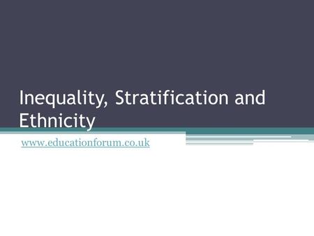 Inequality, Stratification and Ethnicity www.educationforum.co.uk.