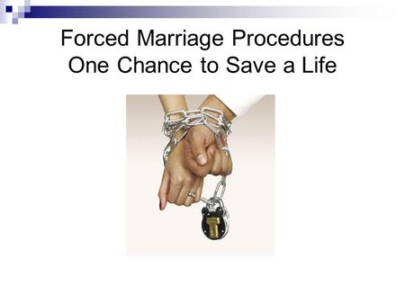 Forced Marriage Procedures One Chance to Save a Life.