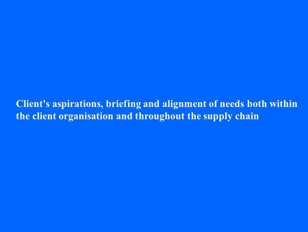 Client's aspirations, briefing and alignment of needs both within the client organisation and throughout the supply chain.