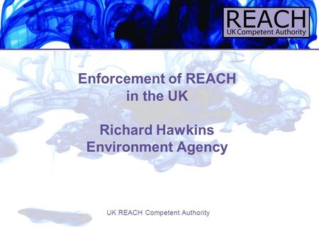 Enforcement of REACH in the UK Richard Hawkins Environment Agency