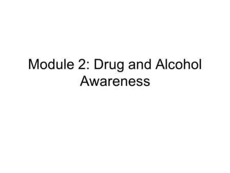 Module 2: Drug and Alcohol Awareness