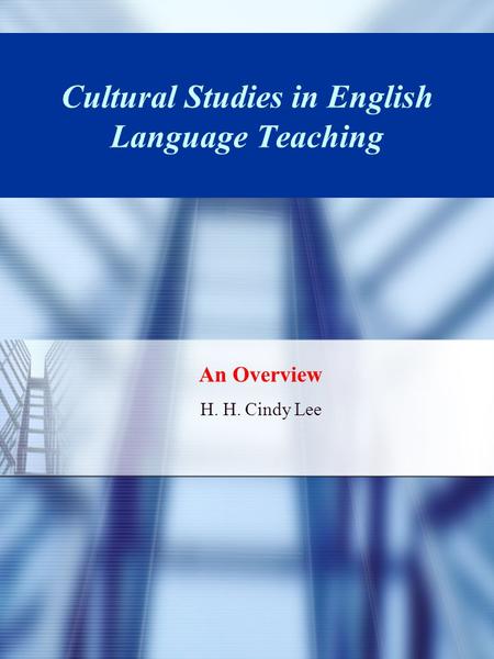 Cultural Studies in English Language Teaching An Overview H. H. Cindy Lee.