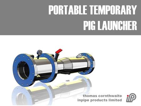 PORTABLE TEMPORARY PIG LAUNCHER thomas cornthwaite