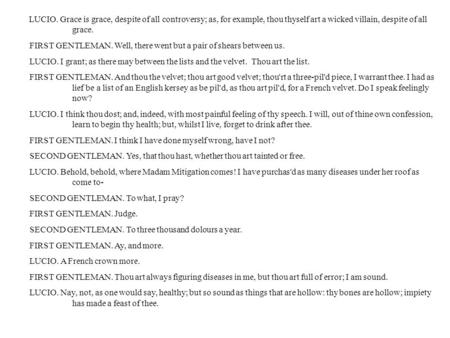 LUCIO. Grace is grace, despite of all controversy; as, for example, thou thyself art a wicked villain, despite of all grace. FIRST GENTLEMAN. Well, there.