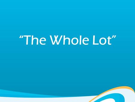 “The Whole Lot”. Matthew 13:45–46 (NIV) “Again, the kingdom of heaven is like a merchant looking for fine pearls. When he found one of great value, he.