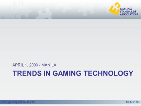 Www.gamingstandards.com TRENDS IN GAMING TECHNOLOGY APRIL 1, 2009 - MANILA GEM 2009.