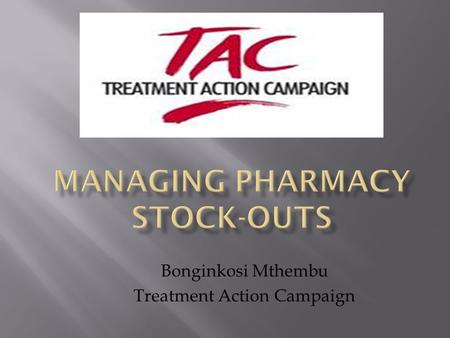 Bonginkosi Mthembu Treatment Action Campaign.  Treatment Action Campaign is a non- governmental organization that is advocating and lobbying for accessibility.