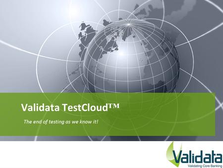 Validata TestCloud ™ The end of testing as we know it!