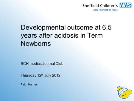 Developmental outcome at 6.5 years after acidosis in Term Newborns SCH medics Journal Club Thursday 12 th July 2012 Faith Harries.