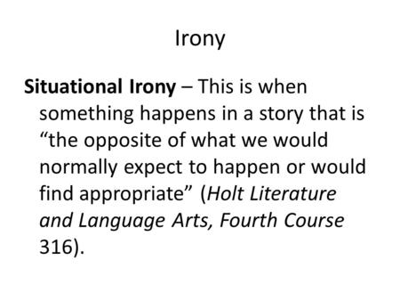 Irony Situational Irony – This is when something happens in a story that is “the opposite of what we would normally expect to happen or would find appropriate”