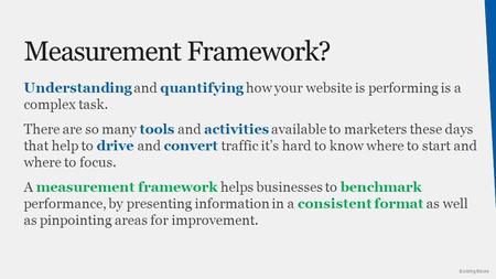 Building Blocks Understanding and quantifying how your website is performing is a complex task. There are so many tools and activities available to marketers.