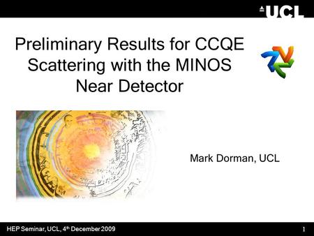 Preliminary Results for CCQE Scattering with the MINOS Near Detector Mark Dorman, UCL HEP Seminar, UCL, 4 th December 2009 1.