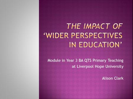 Module in Year 3 BA QTS Primary Teaching at Liverpool Hope University Alison Clark.