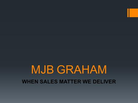 MJB GRAHAM WHEN SALES MATTER WE DELIVER. MJB’s Aim:-  MJB is a business sales firm with over 40 years combined sales experience. We specialise in working.