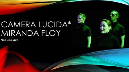 CAMERA LUCIDA* – MIRANDA FLOY *loo-see-duh. MOMENT 1 – ERRATIC TYPING Was done with fast, rigid hand movements to make as much noise as she could. Clearly.