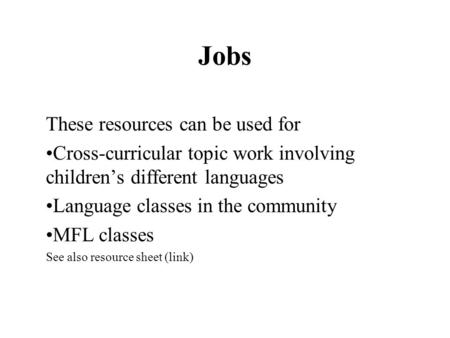 Jobs These resources can be used for Cross-curricular topic work involving children’s different languages Language classes in the community MFL classes.