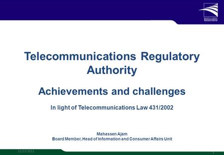 Telecommunications Regulatory Authority Achievements and challenges In light of Telecommunications Law 431/2002 Mahassen Ajam Board Member, Head of Information.