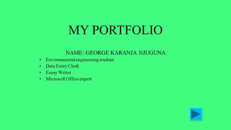 MY PORTFOLIO NAME: GEORGE KARANJA NJUGUNA Environmental engineering student Data Entry Clerk Essay Writer Microsoft Office expert.