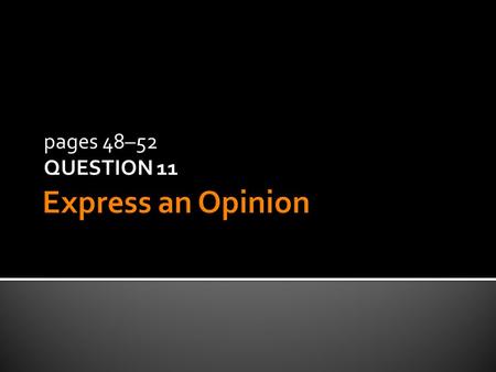 pages 48–52 QUESTION 11 Question 11  You will give your opinion about a topic.  15 seconds to prepare.  60 seconds to speak.  Say as much as you.