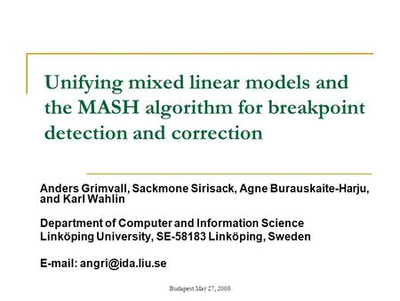 Budapest May 27, 2008 Unifying mixed linear models and the MASH algorithm for breakpoint detection and correction Anders Grimvall, Sackmone Sirisack, Agne.