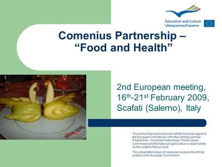 Comenius Partnership – “Food and Health” 2nd European meeting, 16 th -21 st February 2009, Scafati (Salerno), Italy This product has been achieved with.