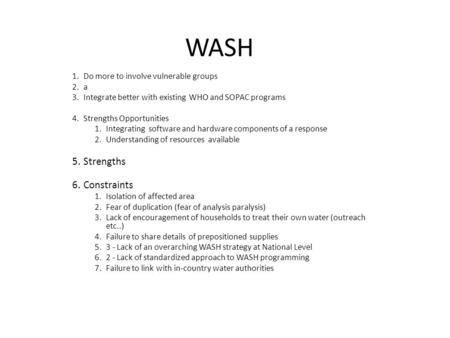 WASH 1.Do more to involve vulnerable groups 2.a 3.Integrate better with existing WHO and SOPAC programs 4.Strengths Opportunities 1.Integrating software.