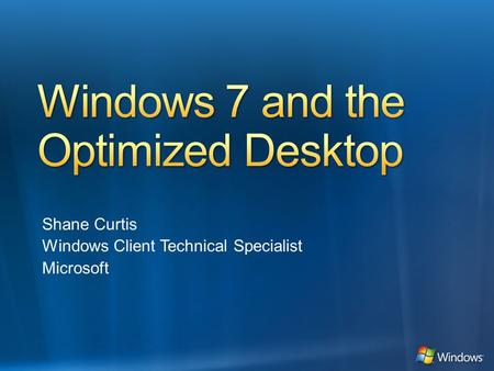 Shane Curtis Windows Client Technical Specialist Microsoft.