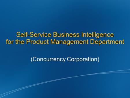 Self-Service Business Intelligence for the Product Management Department (Concurrency Corporation)