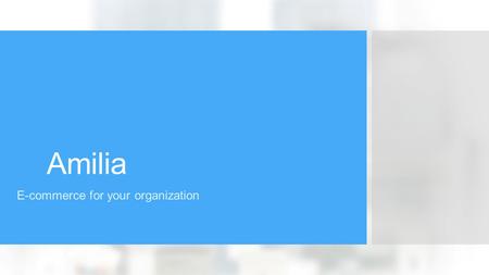 Amilia E-commerce for your organization. Company Mission Helping organizations increase their revenue and streamline their operations by enabling them.