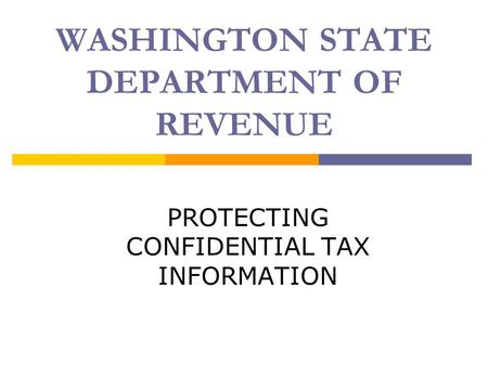 WASHINGTON STATE DEPARTMENT OF REVENUE PROTECTING CONFIDENTIAL TAX INFORMATION.