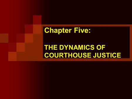 Chapter Five: THE DYNAMICS OF COURTHOUSE JUSTICE