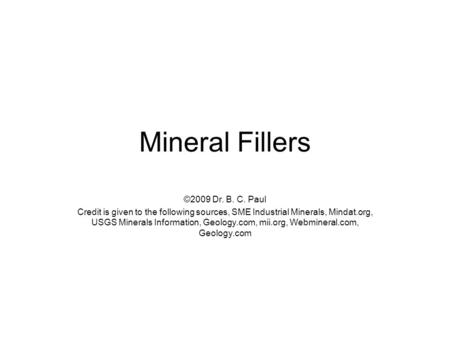 Mineral Fillers ©2009 Dr. B. C. Paul Credit is given to the following sources, SME Industrial Minerals, Mindat.org, USGS Minerals Information, Geology.com,