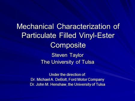 Mechanical Characterization of Particulate Filled Vinyl-Ester Composite Steven Taylor The University of Tulsa Under the direction of: Dr. Michael A. DeBolt,