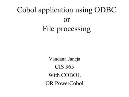 Cobol application using ODBC or File processing Vandana Janeja CIS 365 With COBOL OR PowerCobol.