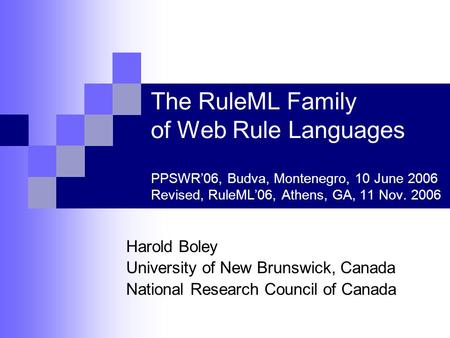 The RuleML Family of Web Rule Languages PPSWR’06, Budva, Montenegro, 10 June 2006 Revised, RuleML’06, Athens, GA, 11 Nov. 2006 Harold Boley University.