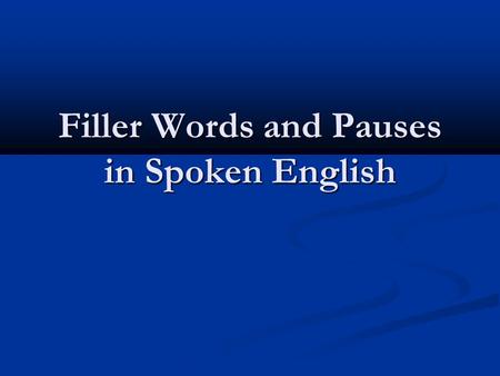 Filler Words and Pauses in Spoken English. The aims of work to view fillers as a phenomenon in modern linguistics to view fillers as a phenomenon in modern.