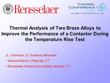 Thermal Analysis of Two Braze Alloys to Improve the Performance of a Contactor During the Temperature Rise Test G. Contreras 1, E. Gutierrez-Miravete 2.