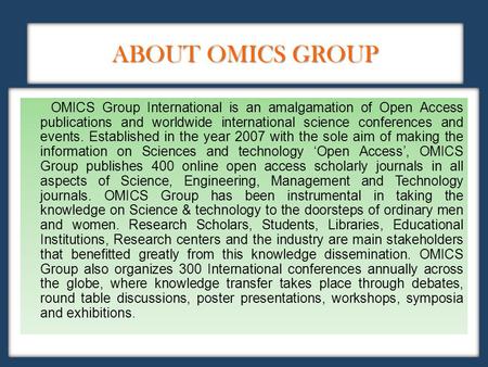 ABOUT OMICS GROUP OMICS Group International is an amalgamation of Open Access publications and worldwide international science conferences and events.