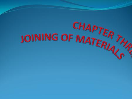 CHAPTER THREE JOINING OF MATERIALS